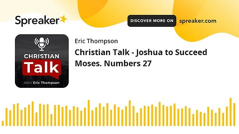 Christian Talk - Joshua to Succeed Moses. Numbers 27