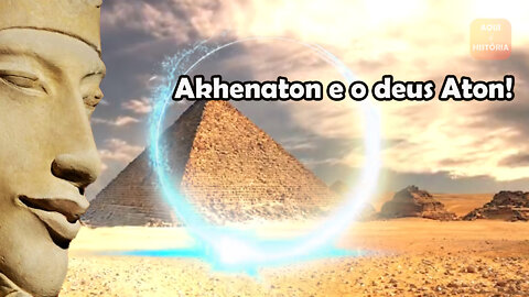 Akhenaton e o deus Aton! - EGITO ANTIGO