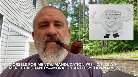 Morsels for Mental Manducation #93—C.S. Lewis Mere Christianity: Morality and Psychoanalysis