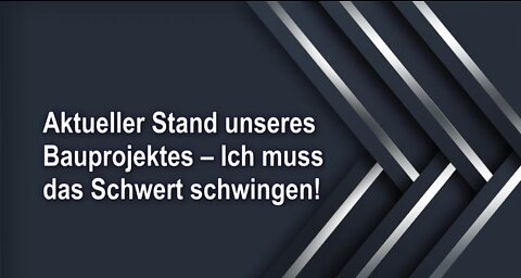 Aktueller Stand unseres Bauprojektes – Ich muss das Schwert schwingen!