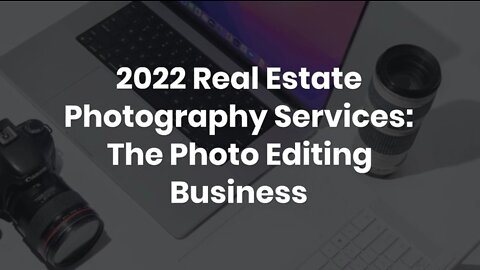 2022 Real Estate Photography Services: The Photo Editing Business