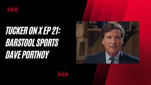 Tucker on X Ep 21: A Candid Conversation with Barstool Sports Founder Dave Portnoy | 8/31/2023