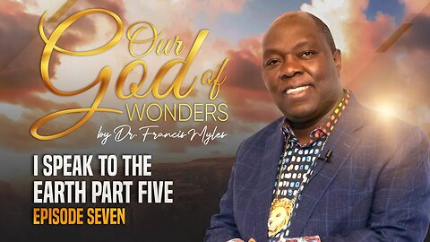 Our God of Wonders EPISODE 7 I Speak to the Earth Part 5 | Dr. Francis Myles