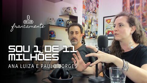 Projeto 'Sou 1 em 11 Milhões' | Ana Luiza Pradella e Paulo Borges - Francamente