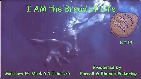 EP 13 Pickering Matthew 14, Mark 6, John 5-6 "I Am The Bread of Life"