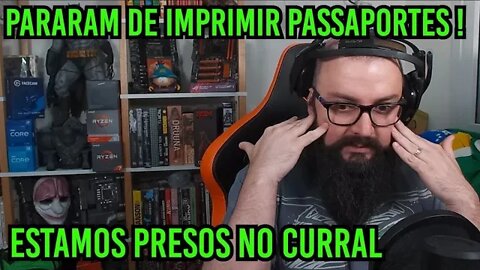 Pararam De Imprimir Passaportes ! Estamos Presos no Curral ?