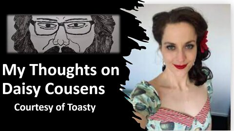 My Thoughts on Daisy Cousens (Courtesy of Toasty)