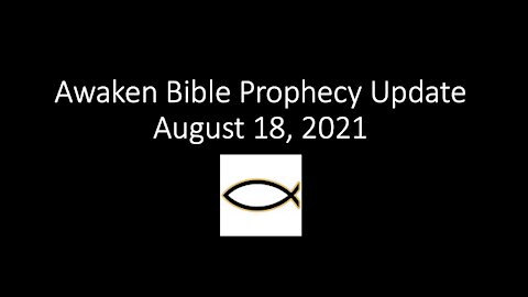 Awaken Bible Prophecy Update 8-18-21: Last Trumpet or Pre-Trib Rapture?