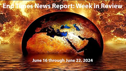 Jesus 24/7 Episode #236: End Times News Report: Week in Review-6/16 to 6/22/24