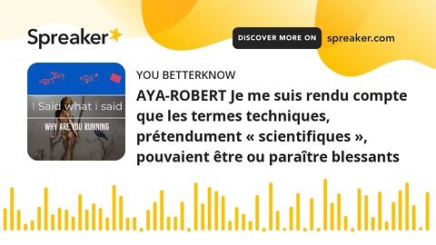 AYA-ROBERT Je me suis rendu compte que les termes techniques, prétendument « scientifiques », pouvai