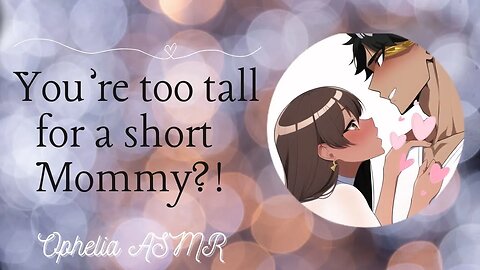 You’re too tall for a short Mommy?! [F4M ASMR] (Mommy voice) (Tall bf/short gf) (Light teasing)