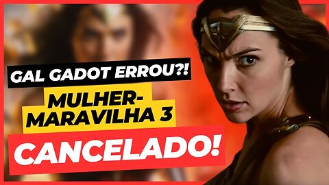 O QUE ESTÁ ACONTECENDO?! MULHER-MARAVILHA 3 NÃO SERÁ PRODUZIDO! TRETA NA DC?!