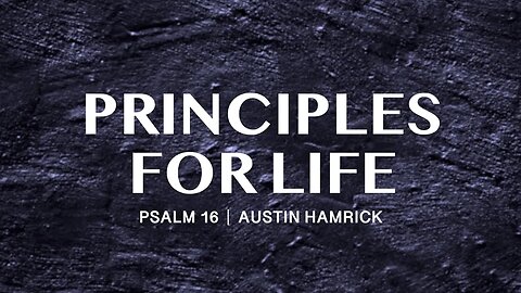 Principles For Life | Psalm 16 | Austin Hamrick