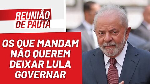 Os que mandam no país não querem deixar Lula governar - Reunião de Pauta nº 1.116 - 04/01/23