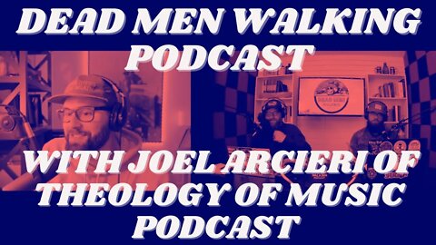 Dead Men Walking Podcast with Joel Arcieri from Theology of Music Podcast