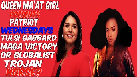 Queen Ma'at Girl Presents Patriot Wednesdays. Tulsi Gabbard MAGA Victory Or Globalist Trojan Horse?