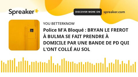 Police M'A Bloqué : BRYAN LE FREROT À BULMA SE FAIT PRENDRE À DOMICILE PAR UNE BANDE DE PD QUI L'ONT