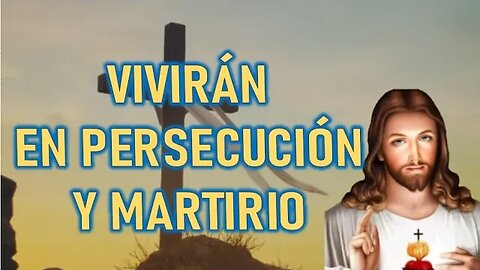 VIVIRÁN EN PERSECUCIÓN Y EN MARTIRIO - JESUCRISTO REY A ANIMA IN PECTORE DEI