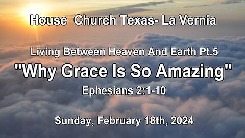 Living Between Heaven And Earth Pt. 5 -Why Grace Is So Amazing- (2-18-2024)