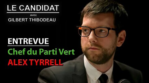 LE CANDIDAT - ENTREVUE 21/09/2022 - ALEX TYRRELL CHEF DU PARTI VERT DU QUÉBEC