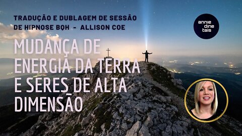 Mudanças na energia da Terra, seres de alta dimensão - sessão de hipnose BQH por @Allison Coe