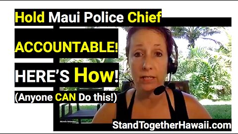 Hold Maui Police Chief ACCOUNTABLE! HERE’S How!