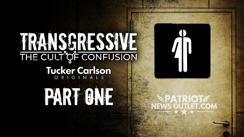 Tucker Carlson Originals: Transgressive, The Cult of Confusion Part 1