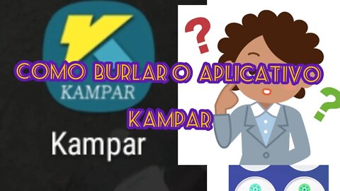 COMO BURLAR O APLICATIVO #KAMPAR