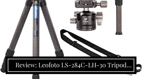 Review: Leofoto LS-284C-LH-30 Tripod Kit LH-30 Carbon Fiber CF 4 Section & 30mm Low Profile Bal...