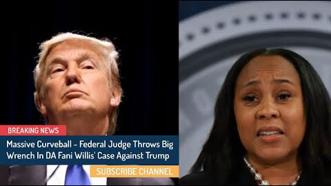 MASSIVE CURVEBALL - FEDERAL JUDGE THROWS BIG WRENCH IN DA FANI WILLIS' CASE AGAINST TRUMP