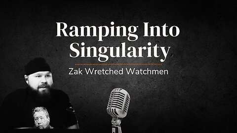 Ramping Into Singularity | LIVE with Zak Wretched Watchmen