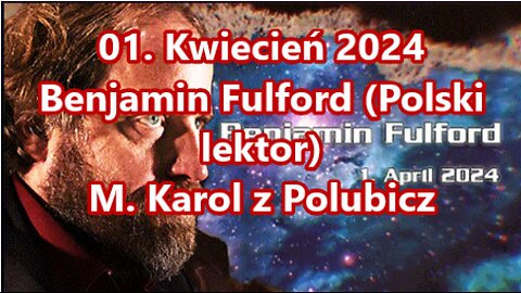 01. Kwiecień 2024 Benjamin Fulford (Polski lektor)