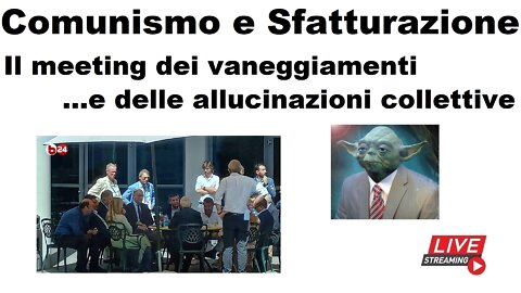 Comunismo e sfatturazione: il meeting dei vaneggiamenti ...e della allucinazioni collettive