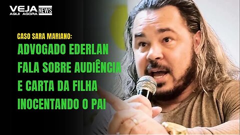 ADVOGADO DE EDERLAN FALA SOBRE AUDIÊNCIA E CARTA DA FILHA QUE INOCENTA O PAI