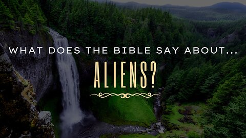 What Does the Bible Say About...Aliens?