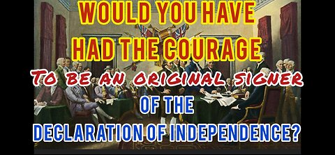 Would You Have Had the Courage to Sign the Original Declaration of Independence?