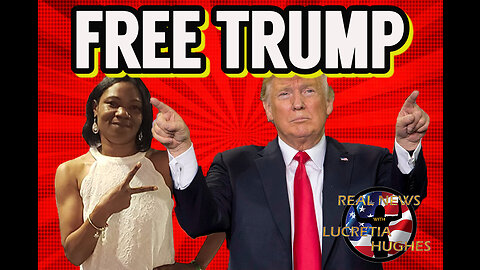 FREE TRUMP! And More... Real News with Lucretia Hughes