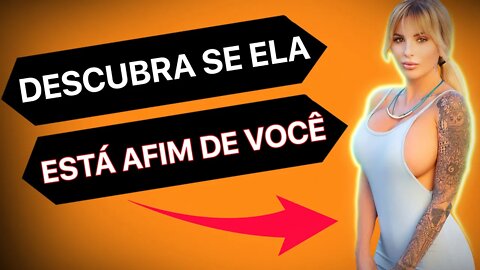 ELA ESTÁ AFIM DE VOCÊ? OU QUER APENAS SER SUA AMIGA