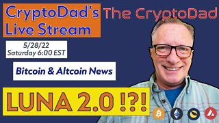 CryptoDad’s Live Q. & A. 6:00 PM EST Saturday 5-28-22 LUNA 2.0 !?!