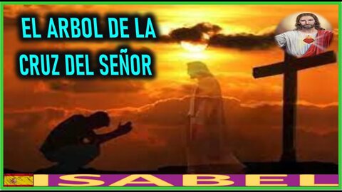 EL ARBOL DE LA CRUZ DEL SEÑOR - LA PASION DE NUESTRO SEÑOR JESUS POR ISABEL