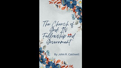 Because Ye Belong To Christ, by John R. Caldwell, The Church of God: Its Fellowship and Government