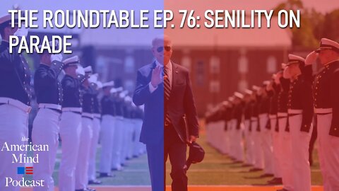 Senility on Parade | The Roundtable Ep. 76 by The American Mind