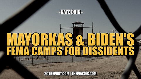 MAYORKAS & BIDEN'S FEMA CAMPS FOR DISSIDENTS -- Nate Cain