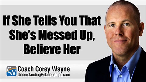 If She Tells You That She’s Messed Up, Believe Her