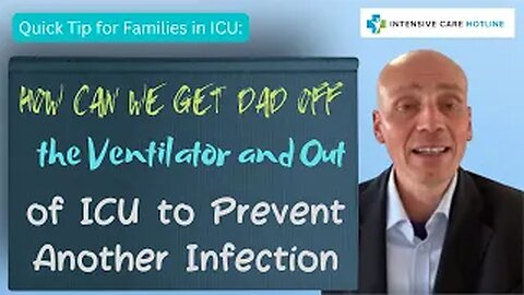 HOW CAN WE GET OUR DAD OFF THE VENTILATOR AND OUT OF ICU TO PREVENT ANOTHER INFECTION?