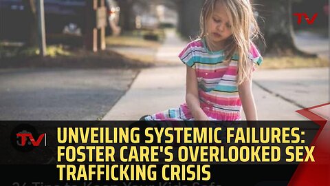 Unveiling Systemic Failures: Foster Care's Overlooked Sex Trafficking Crisis