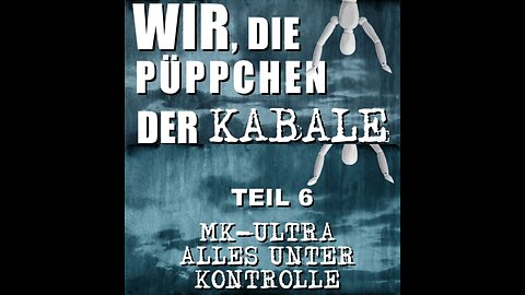 Wir die Püppchen der Kabale - Teil 6 - MK-Ultra - Alles unter Kontrolle