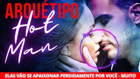 Arquétipo Don Juan-Hot Man - Beleza Fatal Elas vão se apaixonar perdidamente por você - Muito Forte