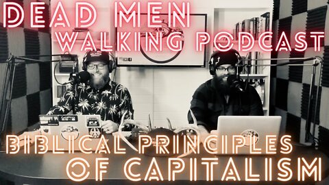 Dead Men Walking Podcast: The Biblical Principles of Capitalism