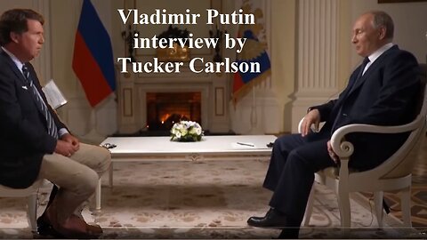 Vladimir Putin interviewed by Tucker Carlson ~ Feb. 8 2023